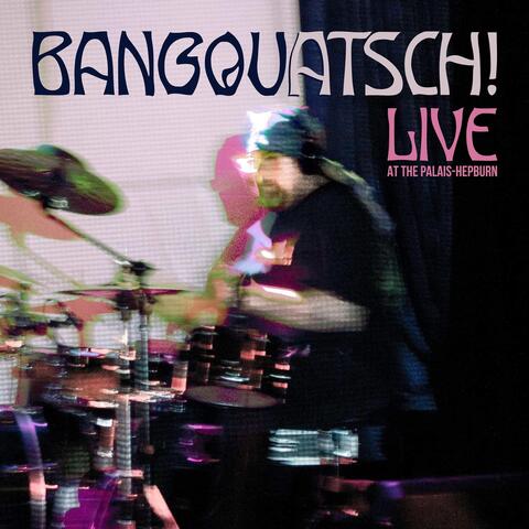 Bangquatsch! Live at the Palais-Hepburn
