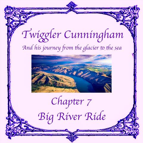 Twiggler Cunningham and His Journey from the Glacier to the Sea - Chapter 7: Big River Ride