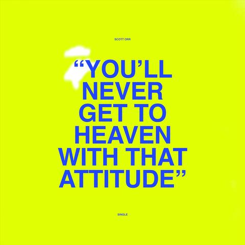 You'll Never Get to Heaven with That Attitude