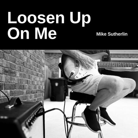 Loosen Up On Me