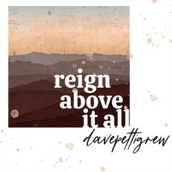 Reign Above It All