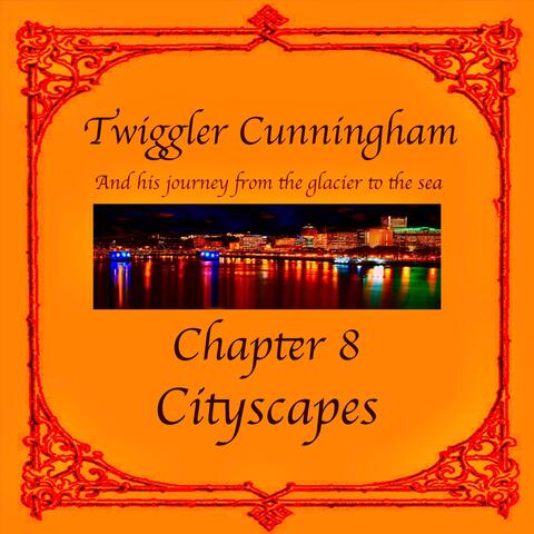 Twiggler Cunningham and His Journey from the Glacier to the Sea - Chapter 8: Cityscapes