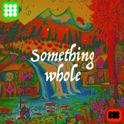 Something Whole