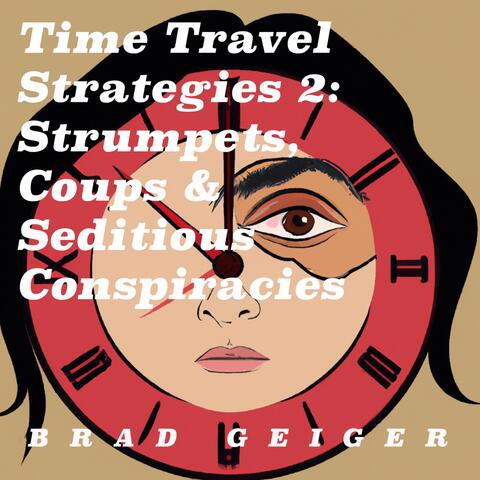 Time Travel Strategies 2: Strumpets, Coups & Seditious Conspiracies