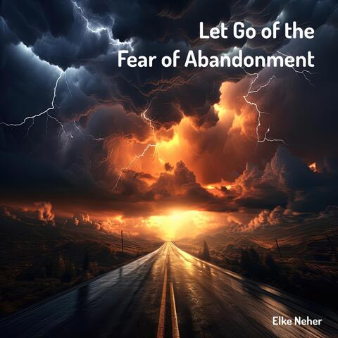 Let Go of the Fear of Abandonment