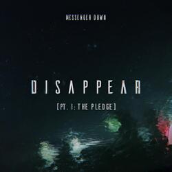 Disappear (Pt. I: The Pledge)