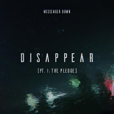 Disappear (Pt. I: The Pledge)