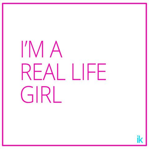 I'm a Real Life Girl