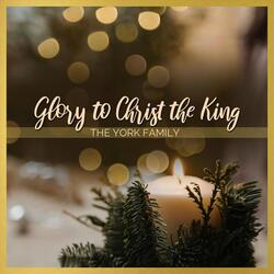 Glory to Christ the King