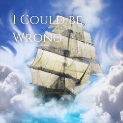 I Could Be Wrong