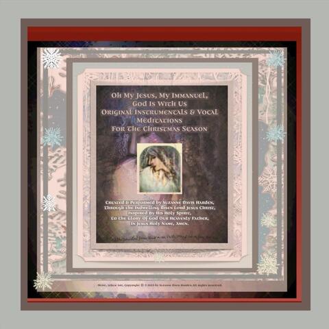 Oh My Jesus, My Immanuel, God Is with Us: Original Instrumentals & Vocal Meditations for the Christmas Season