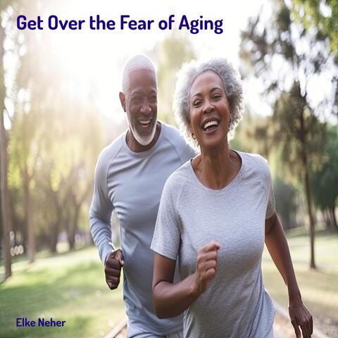 Get over the Fear of Aging