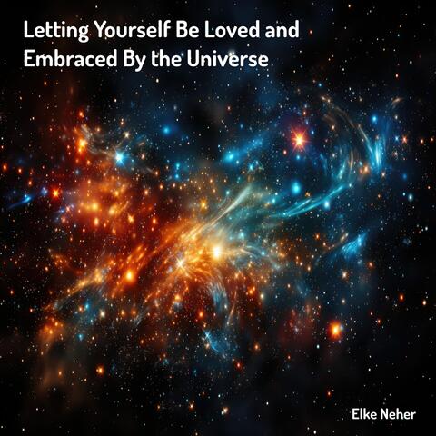 Letting Yourself Be Loved and Embraced by the Universe