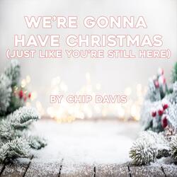We're Gonna Have Christmas (Just Like You're Still Here)