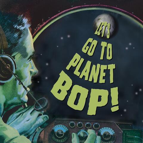 Let's Go to Planet Bop