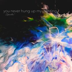 You Never Hung Up My Painting