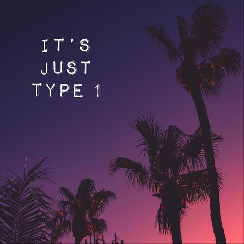 It's Just Type 1