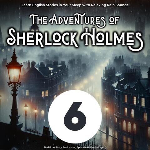 Learn English Stories in Your Sleep with Relaxing Rain Sounds: The Adventures of Sherlock Holmes, Episode 6 (Unabridged)