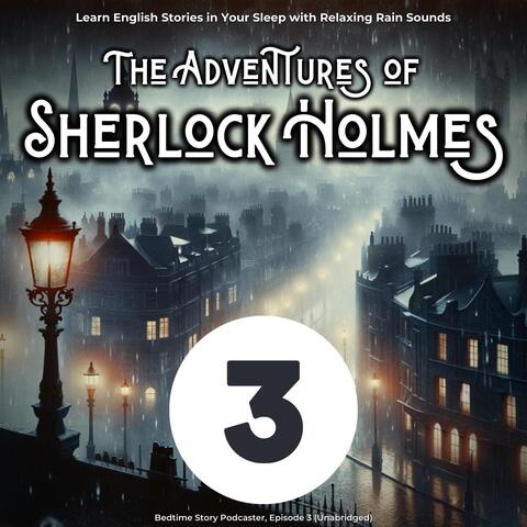 Learn English Stories in Your Sleep with Relaxing Rain Sounds: The Adventures of Sherlock Holmes, Episode 3 (Unabridged)