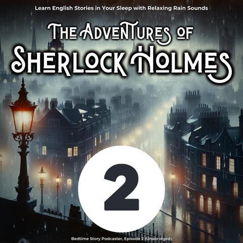 Learn English Stories in Your Sleep with Relaxing Rain Sounds: The Adventures of Sherlock Holmes, Episode 2 (Unabridged)