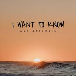 I Want To Know
