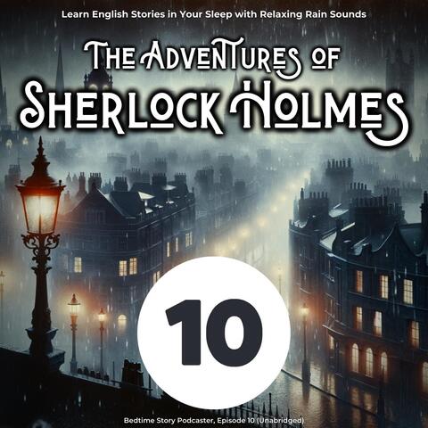 Learn English Stories in Your Sleep with Relaxing Rain Sounds: The Adventures of Sherlock Holmes, Episode 10 (Unabridged)