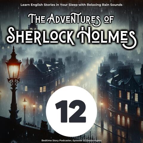 Learn English Stories in Your Sleep with Relaxing Rain Sounds: The Adventures of Sherlock Holmes, Episode 12 (Unabridged)