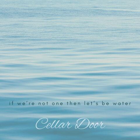 If We're Not One Then Let's Be Water