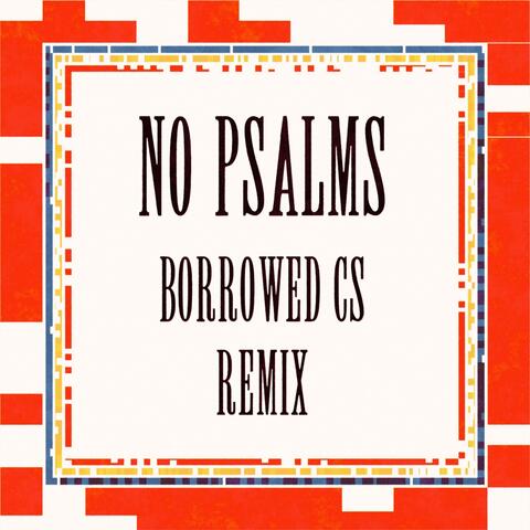 No Psalms (Borrowed CS Remix)
