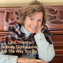 Lord, There's Nobody Gonna Love Me The Way You Do