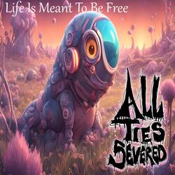 Life Was Meant to Be Free