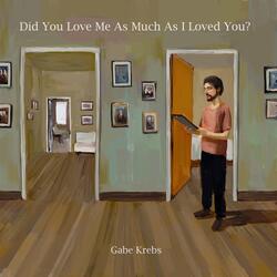 Did You Love Me As Much As I Loved You?