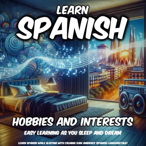 Learn Spanish While Sleeping with Calming Rain Ambience: Hobbies and Interests (Easy Learning as You Sleep and Dream)
