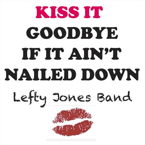 Kiss It Goodbye If It Ain't Nailed Down