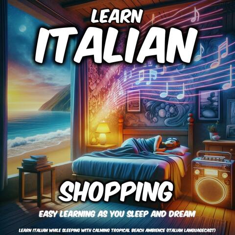 Learn Italian While Sleeping with Calming Tropical Beach Ambience: Shopping (Easy Learning as You Sleep and Dream)