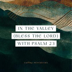 In the Valley (Bless the Lord) with Psalm 23