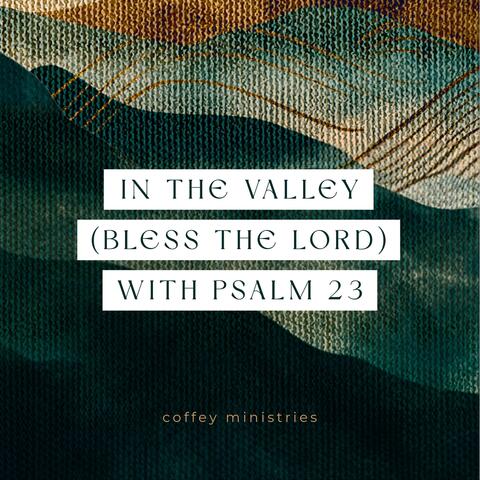 In the Valley (Bless the Lord) with Psalm 23