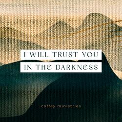 I Will Trust You in the Darkness