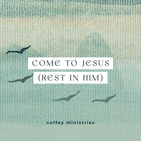 Come to Jesus (Rest in Him)