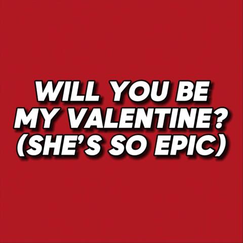 Will You Be My Valentine? (She's So Epic)