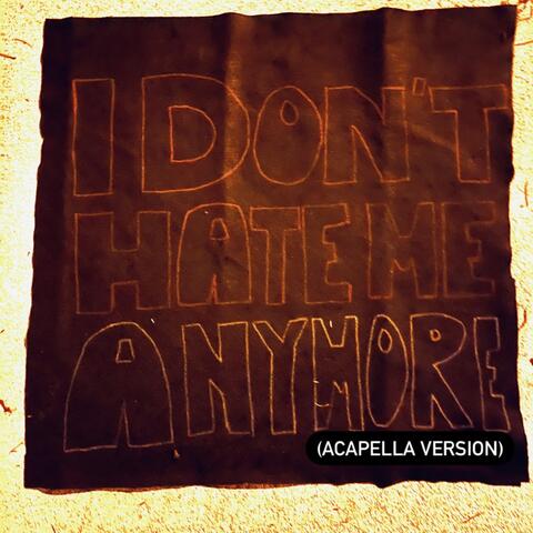 I Don’t Hate Me Anymore (Acapella Version)