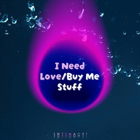 I Need Love / Buy Me Stuff
