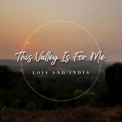 This Valley Is For Me
