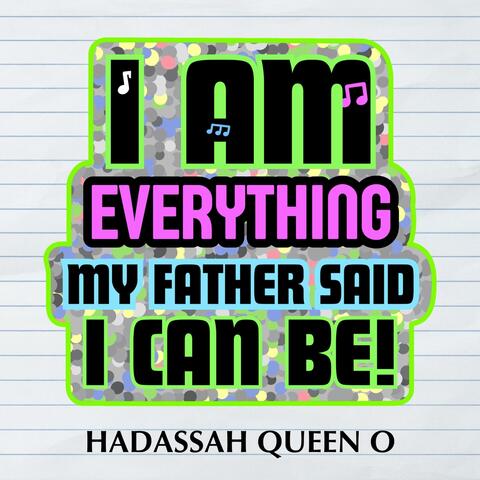 I Am Everything My Father Said I Can Be!