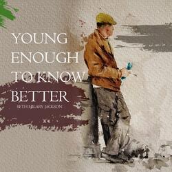 Young Enough to Know Better