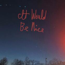 It Would Be Nice