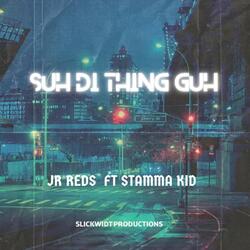 Suh Di Thing Guh (feat. Stamma Kid)