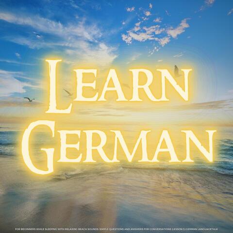Learn German for Beginners While Sleeping with Relaxing Beach Sounds: Simple Questions and Answers for Conversations (Lesson 3)