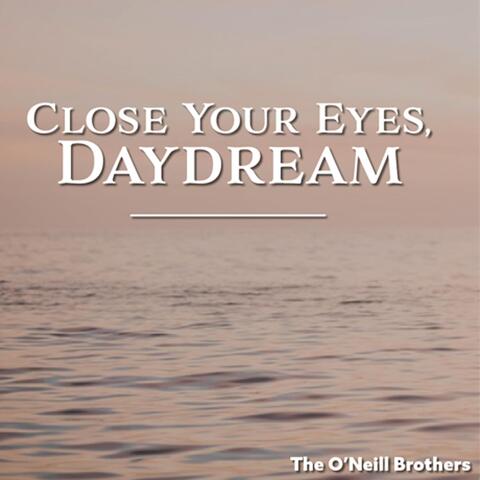 Close Your Eyes, Daydream
