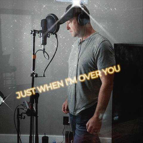 Just When I'm Over You